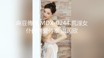 麻豆傳媒 MDX-0244 荒淫女仆的性爱侍奉 温芮欣